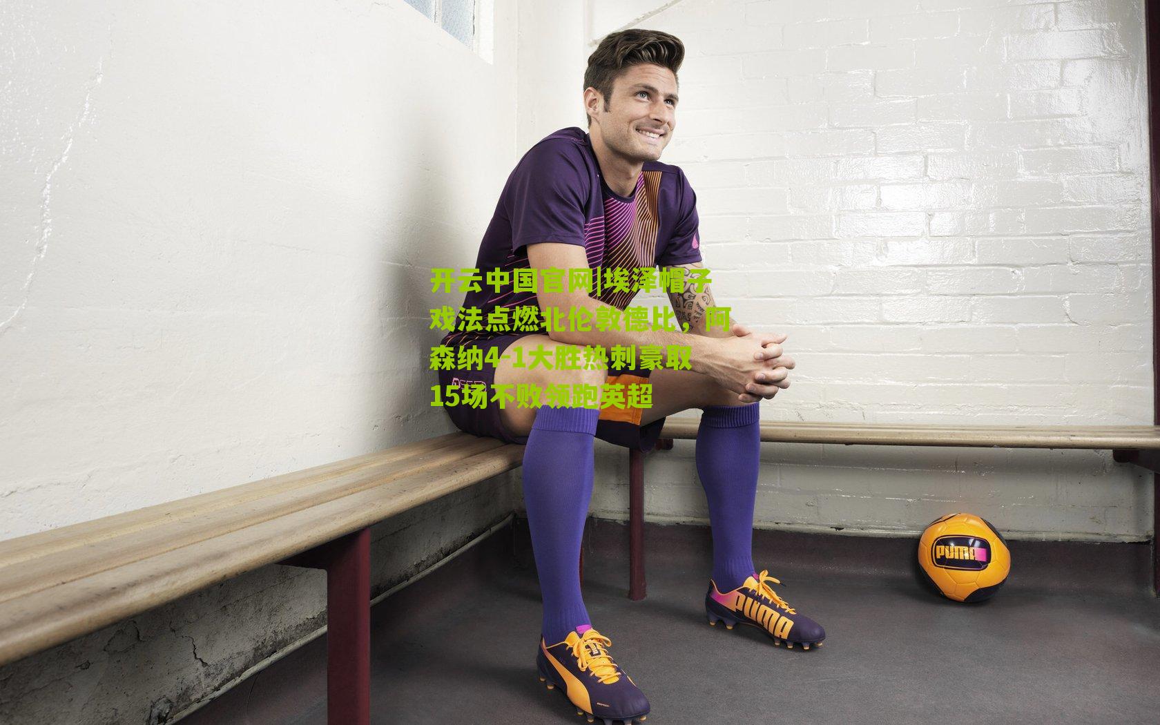 埃泽帽子戏法点燃北伦敦德比，阿森纳4-1大胜热刺豪取15场不败领跑英超