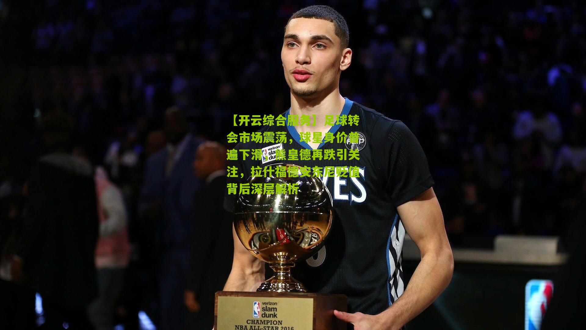 【开云综合服务】足球转会市场震荡，球星身价普遍下滑，熊皇德再跌引关注，拉什福德安东尼贬值背后深层解析