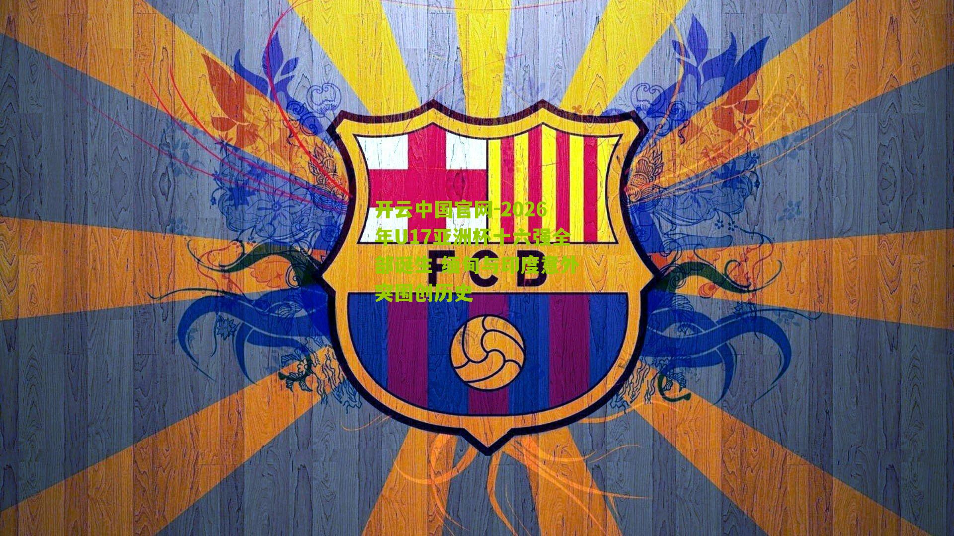 开云中国官网-2026年U17亚洲杯十六强全部诞生 缅甸与印度意外突围创历史