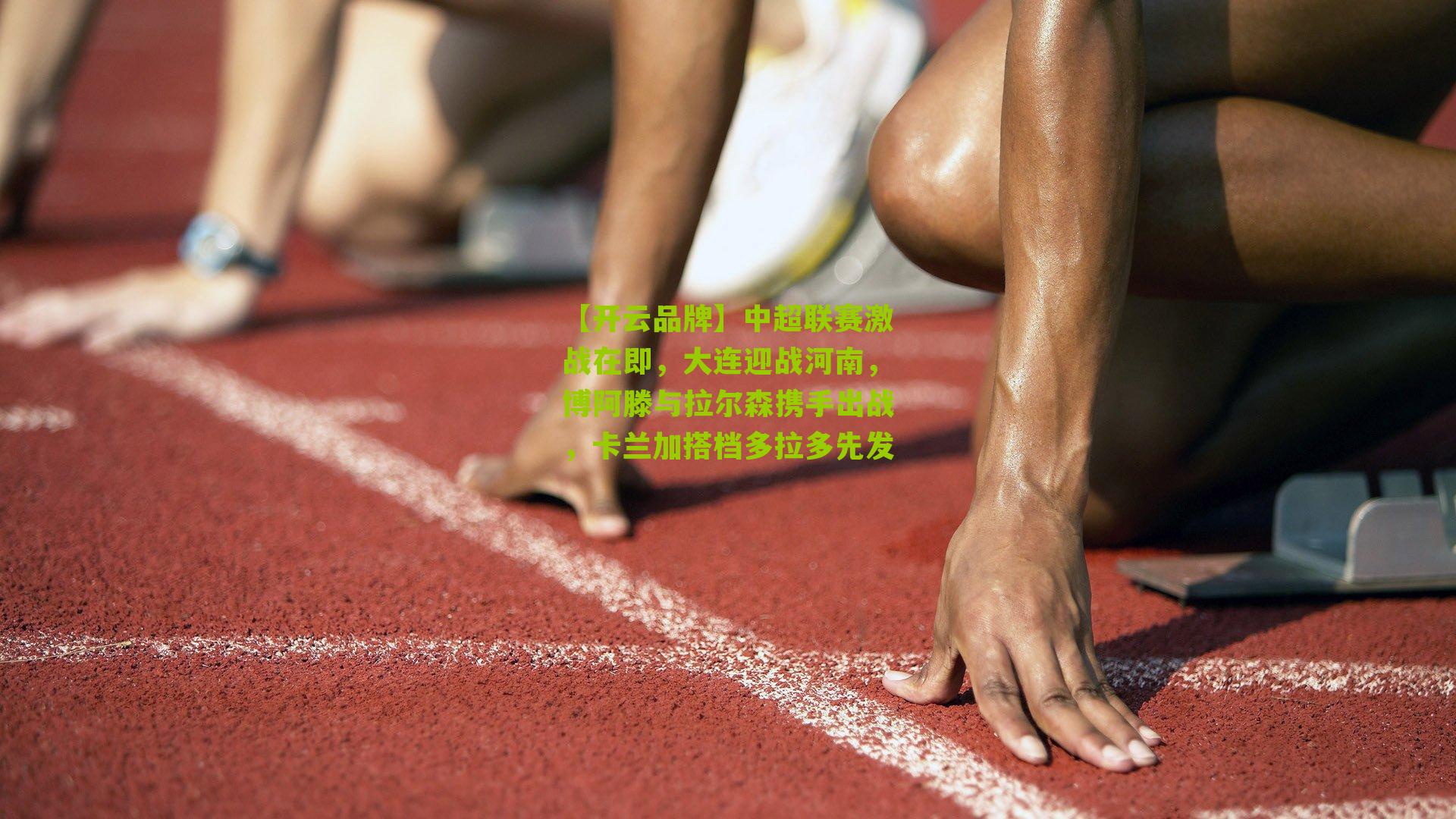 中超联赛激战在即，大连迎战河南，博阿滕与拉尔森携手出战，卡兰加搭档多拉多先发