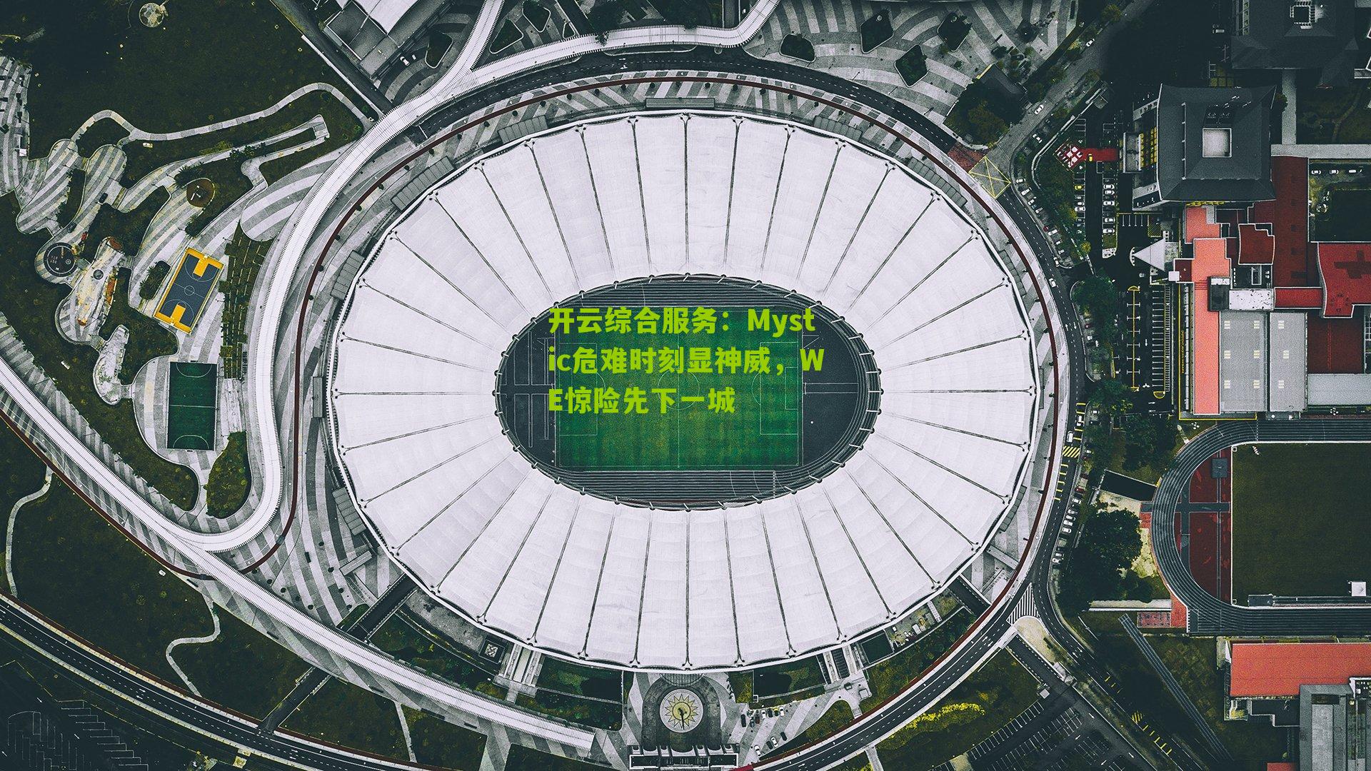 开云综合服务：Mystic危难时刻显神威，WE惊险先下一城