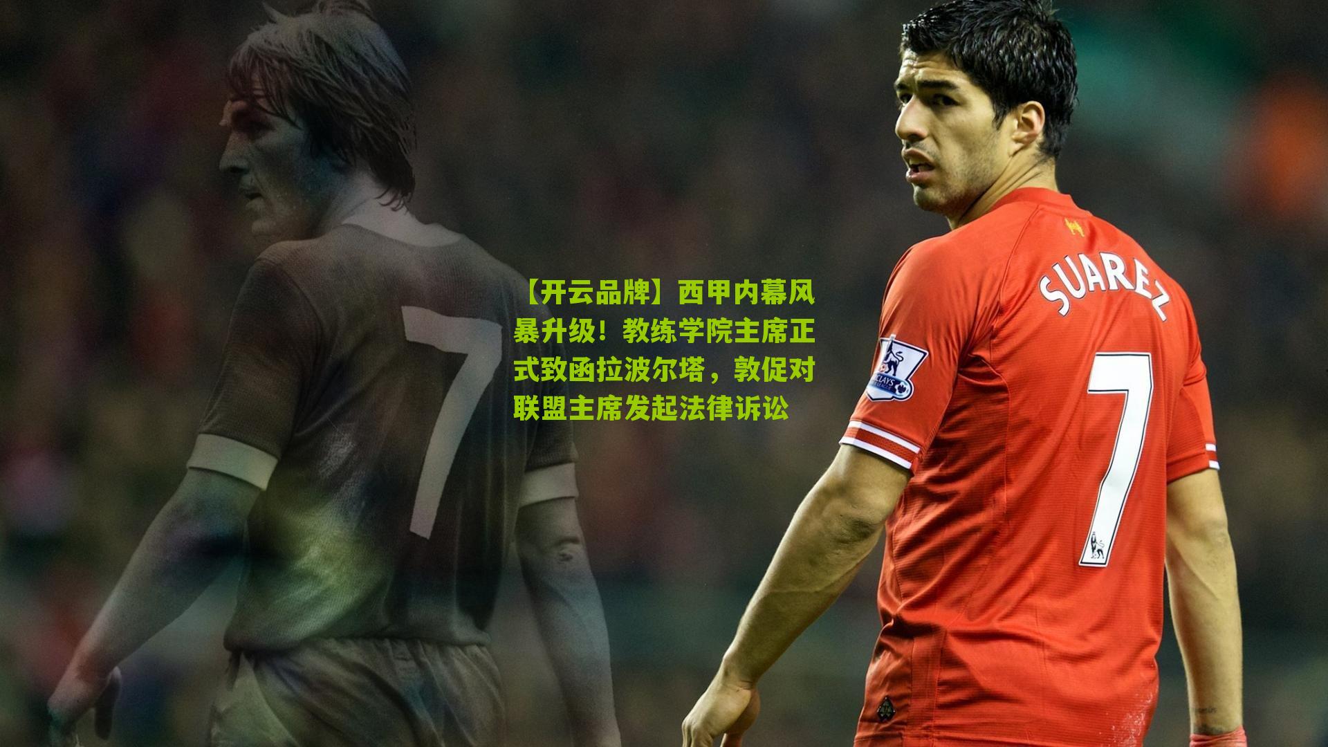 西甲内幕风暴升级！教练学院主席正式致函拉波尔塔，敦促对联盟主席发起法律诉讼