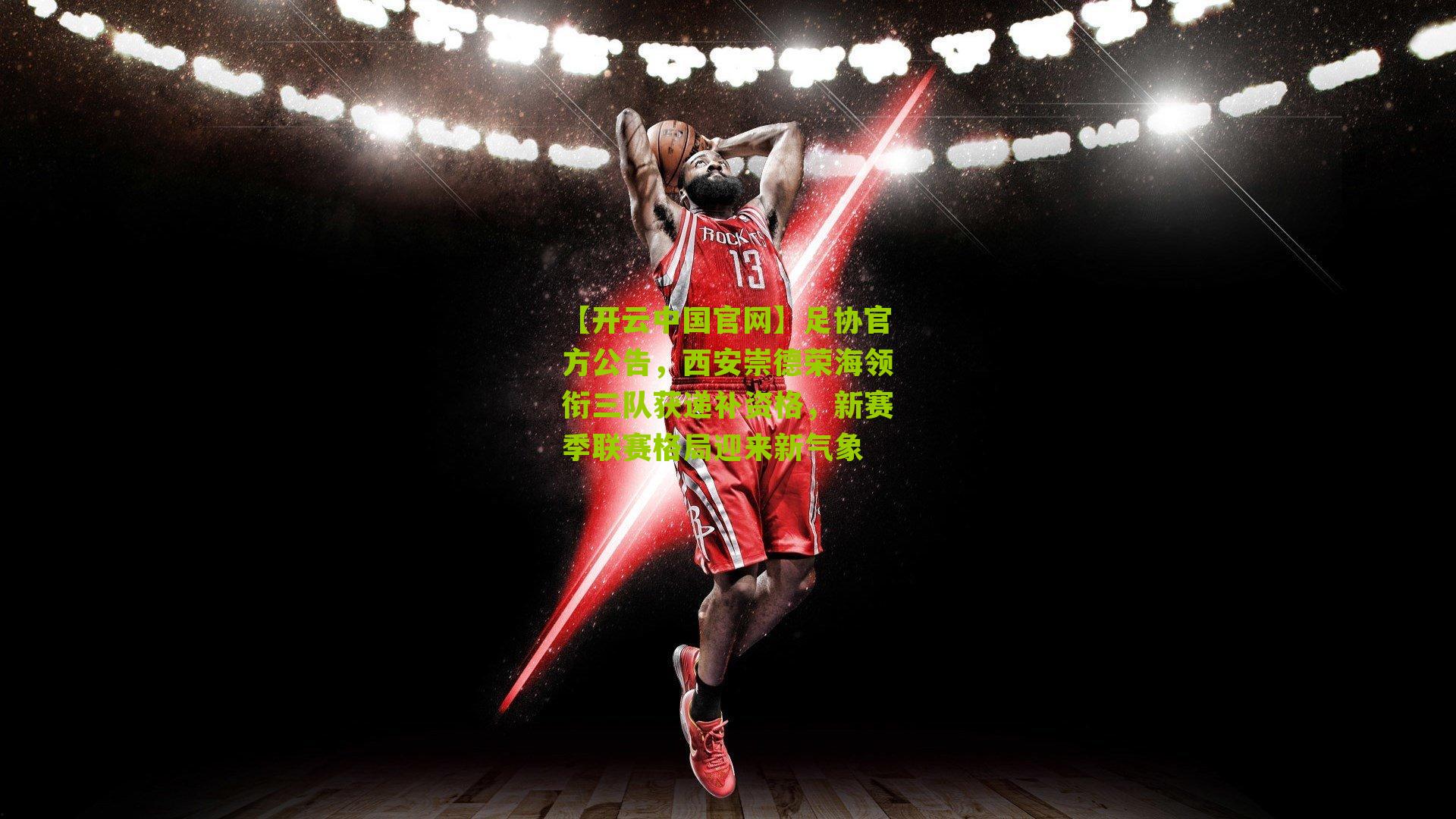 【开云中国官网】足协官方公告，西安崇德荣海领衔三队获递补资格，新赛季联赛格局迎来新气象